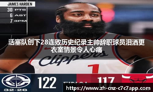 活塞队创下28连败历史纪录主帅辞职球员泪洒更衣室情景令人心痛