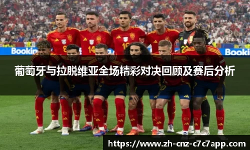 葡萄牙与拉脱维亚全场精彩对决回顾及赛后分析